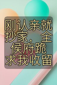 刚认亲就抄家,全侯府跪求我收留封面